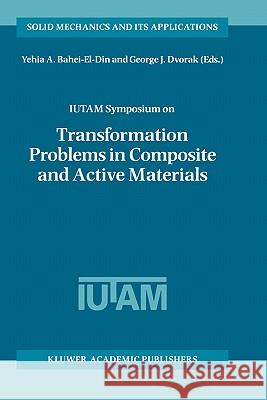 Iutam Symposium on Transformation Problems in Composite and Active Materials: Proceedings of the Iutam Symposium Held in Cairo, Egypt, 9-12 March 1997 Bahei-El-Din, Yehia A. 9780792351221 Kluwer Academic Publishers