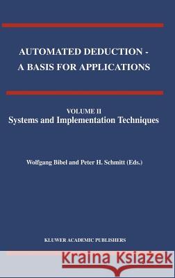 Automated Deduction - A Basis for Applications Volume I Foundations - Calculi and Methods Volume II Systems and Implementation Techniques Volume III A Bibel, Wolfgang 9780792351306