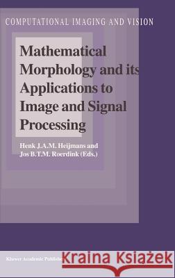 Mathematical Morphology and Its Applications to Image and Signal Processing Heijmans, Henk J. A. M. 9780792351337 Kluwer Academic Publishers