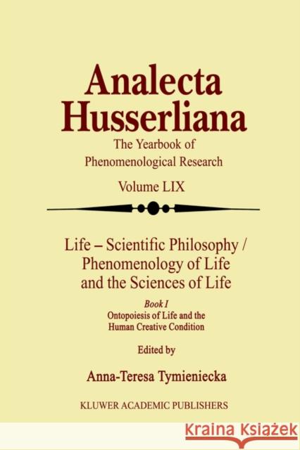 Life Scientific Philosophy, Phenomenology of Life and the Sciences of Life: Ontopoiesis of Life and the Human Creative Condition Tymieniecka, Anna-Teresa 9780792351412