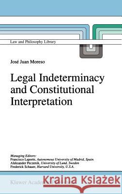 Legal Indeterminacy and Constitutional Interpretation Josep J. Moreso J. J. Moreso 9780792351566 Kluwer Academic Publishers