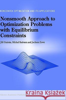 Nonsmooth Approach to Optimization Problems with Equilibrium Constraints: Theory, Applications and Numerical Results Outrata, Jiri 9780792351702 Springer