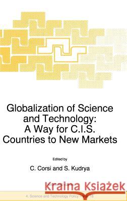 Globalization of Science and Technology: A Way for C.I.S. Countries to New Markets Carlos Corsi S. Kudrya C. Corsi 9780792351955 Kluwer Academic Publishers