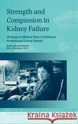 Strength and Compassion in Kidney Failure: Writings of Mildred (Barry) Friedman Professional Kidney Patient Friedman, E. a. 9780792352358 Kluwer Academic Publishers