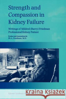 Strength and Compassion in Kidney Failure: Writings of Mildred (Barry) Friedman Professional Kidney Patient Friedman, E. a. 9780792352365 Kluwer Academic Publishers