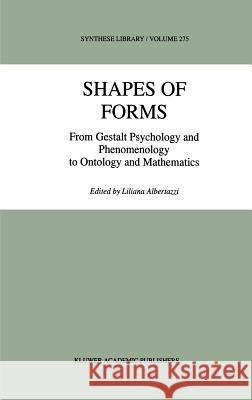 Shapes of Forms: From Gestalt Psychology and Phenomenology to Ontology and Mathematics Albertazzi, L. 9780792352464 Kluwer Academic Publishers