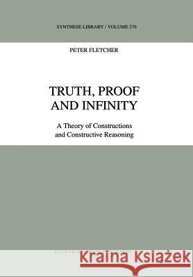 Truth, Proof and Infinity: A Theory of Constructive Reasoning Fletcher, P. 9780792352624 Kluwer Academic Publishers