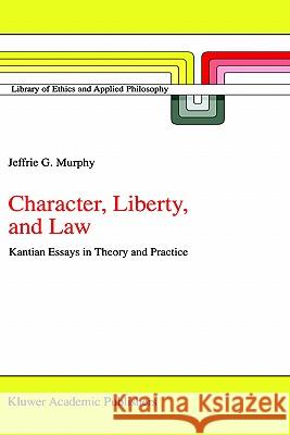 Character, Liberty and Law: Kantian Essays in Theory and Practice Murphy, J. G. 9780792352754 Springer