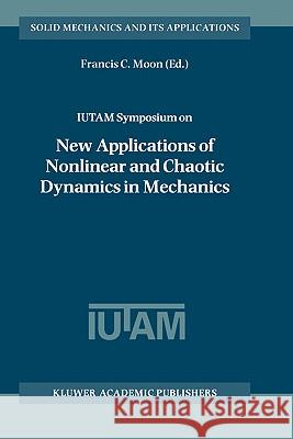 Iutam Symposium on New Applications of Nonlinear and Chaotic Dynamics in Mechanics: Proceedings of the Iutam Symposium Held in Ithaca, Ny, U.S.A., 27 Moon, Francis C. 9780792352761