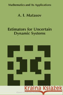 Estimators for Uncertain Dynamic Systems A. I. Matasov 9780792352785 Kluwer Academic Publishers