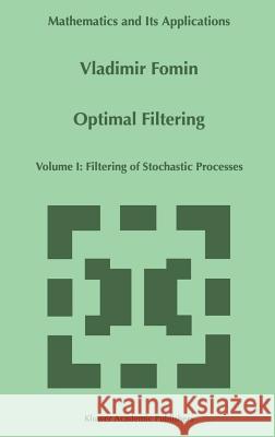Optimal Filtering: Volume I: Filtering of Stochastic Processes Fomin, V. N. 9780792352860 Kluwer Academic Publishers