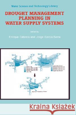 Drought Management Planning in Water Supply Systems: Proceedings from the Uimp International Course Held in Valencia, December 1997 Cabrera, Enrique 9780792352945