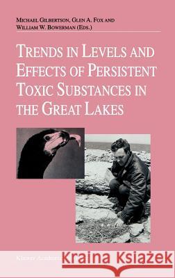 Trends in Levels and Effects of Persistent Toxic Substances in the Great Lakes: Articles from the Workshop on Environmental Results, Hosted in Windsor Gilbertson, Michael 9780792353003 Springer