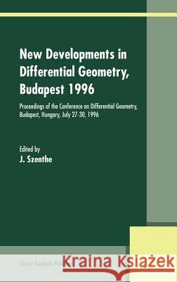 New Developments in Differential Geometry, Budapest 1996: Proceedings of the Conference on Differential Geometry, Budapest, Hungary, July 27-30, 1996 Szenthe, J. 9780792353072 Kluwer Academic Publishers