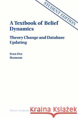 A Textbook of Belief Dynamics: Theory Change and Database Updating Hansson, Sven Ove 9780792353249 Kluwer Academic Publishers