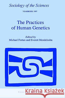 The Practices of Human Genetics Michael Fortun Everett Mendelsohn E. Mendelsohn 9780792353331 Kluwer Academic Publishers