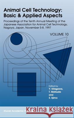 Animal Cell Technology: Basic & Applied Aspects: Proceedings of the Tenth Annual Meeting of the Japanese Association for Animal Cell Technology, Nagoy Kitagawa, Y. 9780792354512 Kluwer Academic Publishers