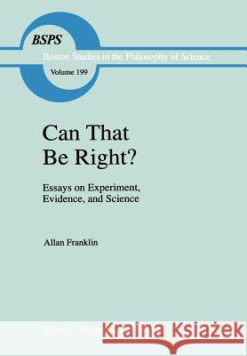 Can That Be Right?: Essays on Experiment, Evidence, and Science Franklin, A. 9780792354642 Kluwer Academic Publishers