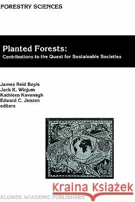 Planted Forests: Contributions to the Quest for Sustainable Societies Jack K. Winjum Kathleen Kavanagh James Reid Boyle 9780792354680 Kluwer Academic Publishers