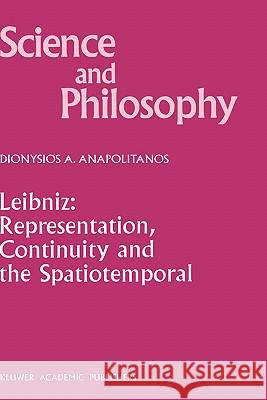 Leibniz: Representation, Continuity and the Spatiotemporal Dionysios Anapolitanos D. a. Anapolitanos 9780792354765 Kluwer Academic Publishers