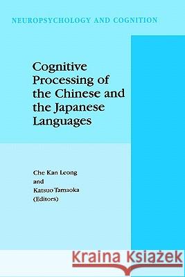 Cognitive Processing of the Chinese and the Japanese Languages Che Kan Leong 9780792354796 0