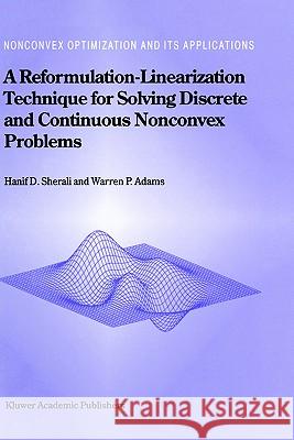 A Reformulation-Linearization Technique for Solving Discrete and Continuous Nonconvex Problems Hanif D. Sherali W. P. Adams Warren P. Adams 9780792354871 Kluwer Academic Publishers