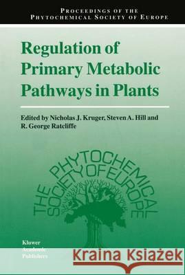 Regulation of Primary Metabolic Pathways in Plants Nicholas J. Kruger Steven A. Hill R. G. Ratcliffe 9780792354949 Springer Netherlands