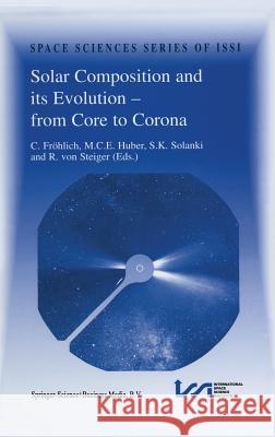 Solar Composition and Its Evolution -- From Core to Corona: Proceedings of an Issi Workshop 26-30 January 1998, Bern, Switzerland Fröhlich, Claus 9780792354963