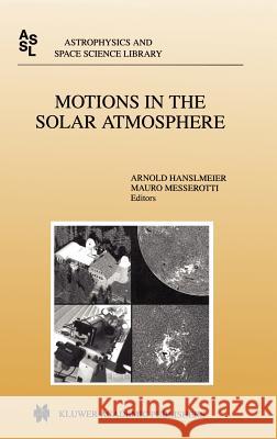 Motions in the Solar Atmosphere: Proceedings of the Summerschool and Workshop Held at the Solar Observatory Kanzelhöhe Kärnten, Austria, September 1-1 Hanslmeier, A. 9780792355076 Kluwer Academic Publishers