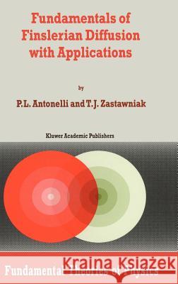 Fundamentals of Finslerian Diffusion with Applications Peter L. Antonelli Tomasz Zastawniak P. L. Antonelli 9780792355113 Kluwer Academic Publishers