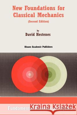 New Foundations for Classical Mechanics David Hestenes D. Hestenes 9780792355144 Kluwer Academic Publishers