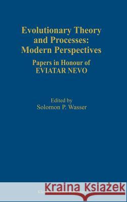 Evolutionary Theory and Processes: Modern Perspectives: Papers in Honour of Eviatar Nevo Wasser, Solomon P. 9780792355182 Kluwer Academic Publishers