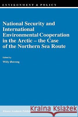 National Security and International Environmental Cooperation in the Arctic -- The Case of the Northern Sea Route Østreng, Willy 9780792355281 Kluwer Academic Publishers