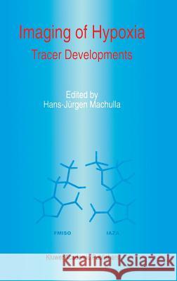 Imaging of Hypoxia: Tracer Developments Machulla, H. J. 9780792355298 Kluwer Academic Publishers