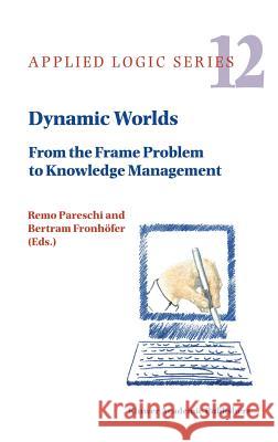 Dynamic Worlds: From the Frame Problem to Knowledge Management Pareschi, Remo 9780792355359 Kluwer Academic Publishers