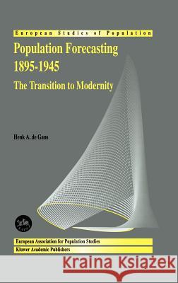 Population Forecasting 1895-1945: The Transition to Modernity de Gans, H. a. 9780792355373 Kluwer Academic Publishers