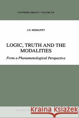 Logic, Truth and the Modalities: From a Phenomenological Perspective Mohanty, J. N. 9780792355502 Kluwer Academic Publishers