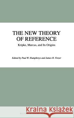 The New Theory of Reference: Kripke, Marcus, and Its Origins Humphreys, P. 9780792355786 Kluwer Academic Publishers