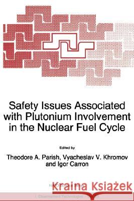 Safety Issues Associated with Plutonium Involvement in the Nuclear Fuel Cycle Thoeore A. Parish Vyacheslav V. Khromov Theodore A. Parish 9780792355922 Kluwer Academic Publishers