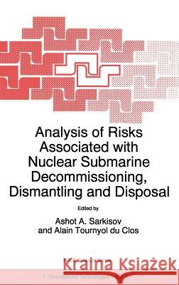 Analysis of Risks Associated with Nuclear Submarine Decommissioning, Dismantling and Disposal Ashot A. Sarkisov Alain Tournyo Alain Tournyol D 9780792355977 Kluwer Academic Publishers