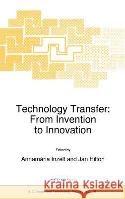 Technology Transfer: From Invention to Innovation Annambaria Inzelt Jan Hilton A. Inzelt 9780792356226 Springer