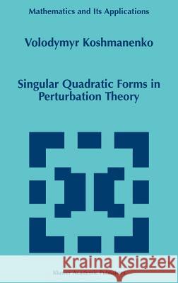 Singular Quadratic Forms in Perturbation Theory Volodymyr Koshmanenko V. D. Koshmanenko 9780792356257 Kluwer Academic Publishers