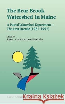 The Bear Brook Watershed in Maine: A Paired Watershed Experiment: The First Decade (1987-1997) Norton, Stephen A. 9780792356288