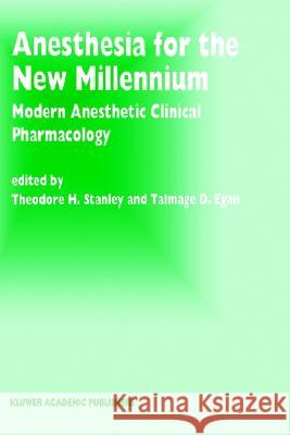Anesthesia for the New Millennium: Modern Anesthetic Clinical Pharmacology Egan, Talmage D. 9780792356325 Springer Netherlands