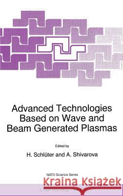 Advanced Technologies Based on Wave and Beam Generated Plasmas H. Schlhuter A. Shivarova H. Schluter 9780792356424 Springer