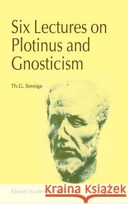 Six Lectures on Plotinus and Gnosticism Theo Gerard Sinnige Th G. Sinnige 9780792356486 Kluwer Academic Publishers