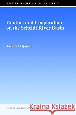 Conflict and Cooperation on the Scheldt River Basin: A Case Study of Decision Making on International Scheldt Issues Between 1967 and 1997 Meijerink, S. V. 9780792356509 Kluwer Academic Publishers