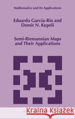 Semi-Riemannian Maps and Their Applications Eduardo Garcia-Rio Demir Kupeli Eduardo Garcma-Rmo 9780792356615 Kluwer Academic Publishers