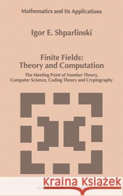 Finite Fields: Theory and Computation: The Meeting Point of Number Theory, Computer Science, Coding Theory and Cryptography Shparlinski, Igor 9780792356622