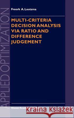 Multi-Criteria Decision Analysis Via Ratio and Difference Judgement Lootsma, Freerk a. 9780792356691 Kluwer Academic Publishers